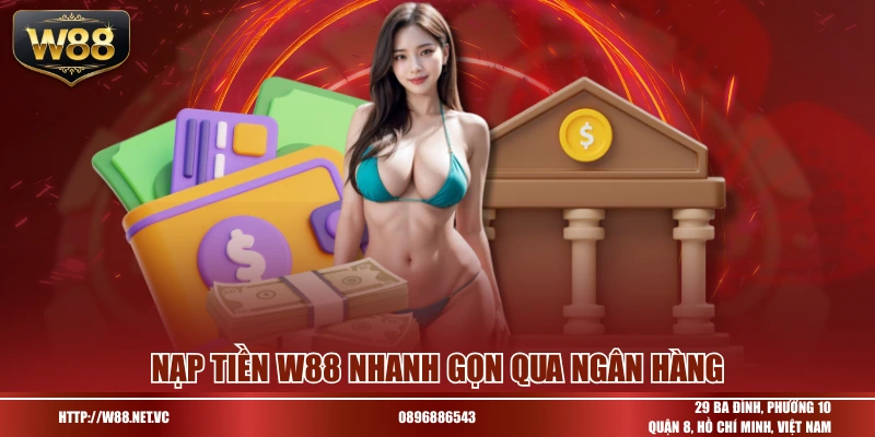 Nạp tiền W88 nhanh gọn qua ngân hàng